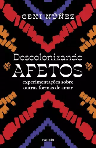 Descolonizando afetos: experimentações sobre outras formas de amar, de Geni Núñez. Editorial PAIDÓS, tapa mole, edición 1 en português, 2023 | MercadoLivre