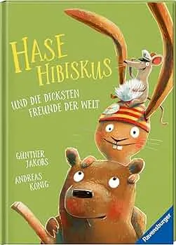 Hase Hibiskus und die dicksten Freunde der Welt - Kinderbuch ab 3 Jahre, Bilderbuch : Jakobs, Günther, König, Andreas: Amazon.de: Bücher
